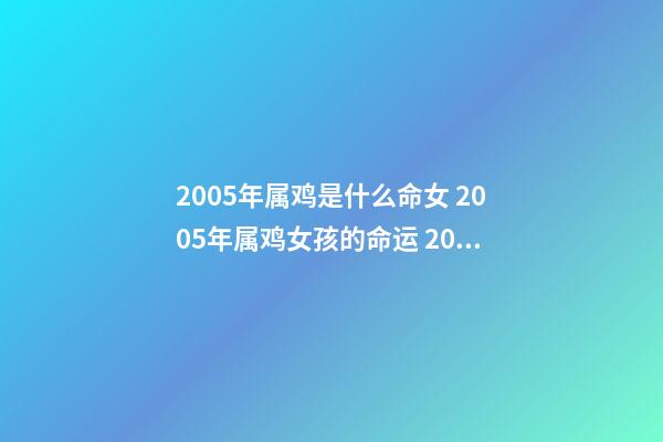 2005年属鸡是什么命女 2005年属鸡女孩的命运 2005年属鸡女孩命运 2005属鸡女孩是什么命-第1张-观点-玄机派